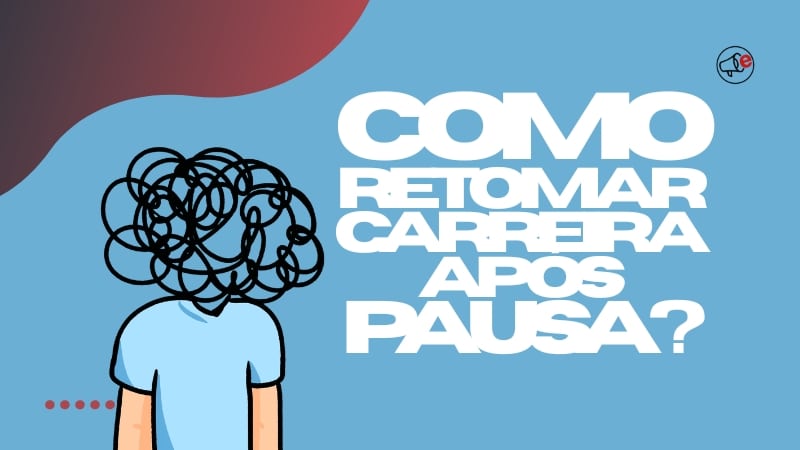 Como Retomar Carreira após Pausa e Voltar ao Mercado Como Retomar Carreira após Pausa e Voltar ao Mercado